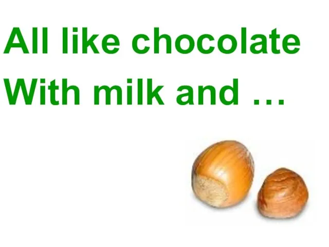 All like chocolate With milk and …