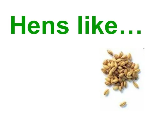 Hens like…