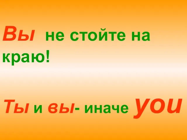 Вы не стойте на краю! Ты и вы- иначе you