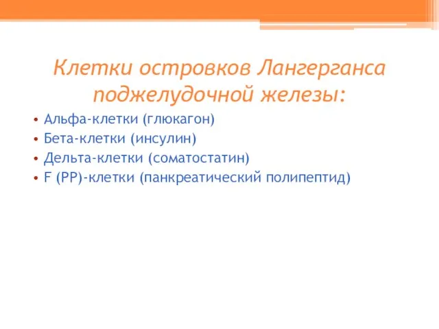 Клетки островков Лангерганса поджелудочной железы: Альфа-клетки (глюкагон) Бета-клетки (инсулин) Дельта-клетки (соматостатин) F (РР)-клетки (панкреатический полипептид)