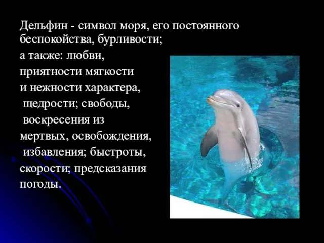 Дельфин - символ моря, его постоянного беспокойства, бурливости; а также: любви, приятности