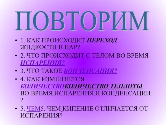 1. КАК ПРОИСХОДИТ ПЕРЕХОД ЖИДКОСТИ В ПАР? 2. ЧТО ПРОИСХОДИТ С ТЕЛОМ