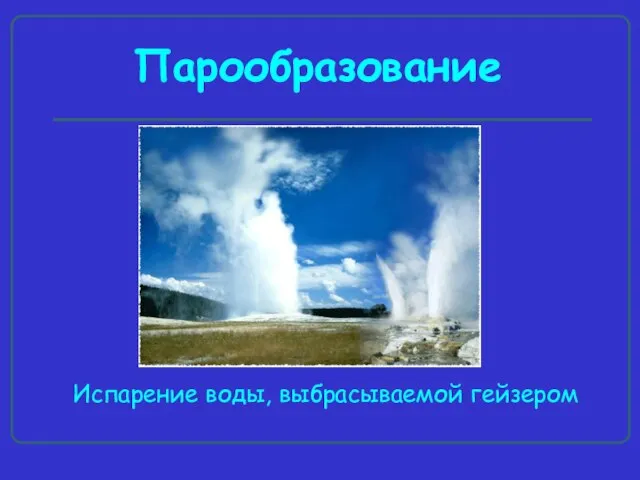 Парообразование Испарение воды, выбрасываемой гейзером