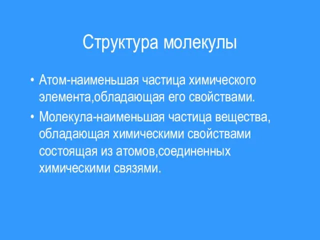 Структура молекулы Атом-наименьшая частица химического элемента,обладающая его свойствами. Молекула-наименьшая частица вещества,обладающая химическими