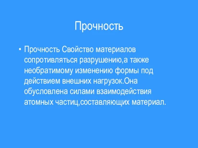 Прочность Прочность Свойство материалов сопротивляться разрушению,а также необратимому изменению формы под действием