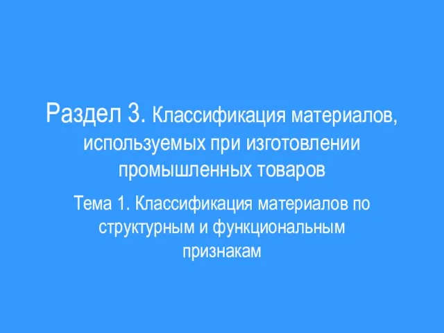 Раздел 3. Классификация материалов, используемых при изготовлении промышленных товаров Тема 1. Классификация