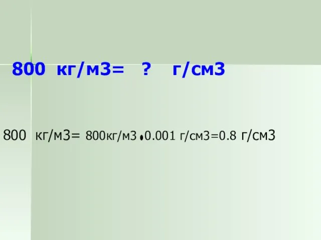 800 кг/м3= ? г/см3 800 кг/м3= 800кг/м3 0.001 г/см3=0.8 г/см3