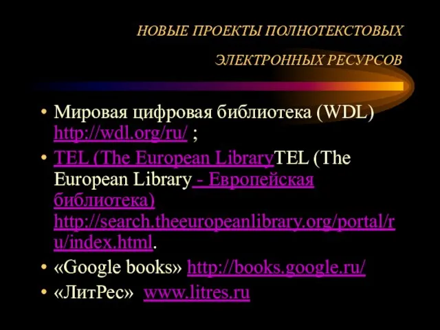 НОВЫЕ ПРОЕКТЫ ПОЛНОТЕКСТОВЫХ ЭЛЕКТРОННЫХ РЕСУРСОВ Mировая цифровая библиотека (WDL) http://wdl.org/ru/ ; TEL