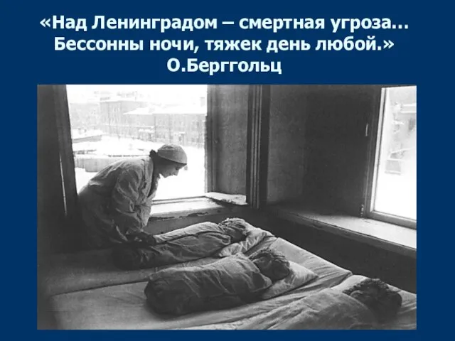 «Над Ленинградом – смертная угроза… Бессонны ночи, тяжек день любой.» О.Берггольц