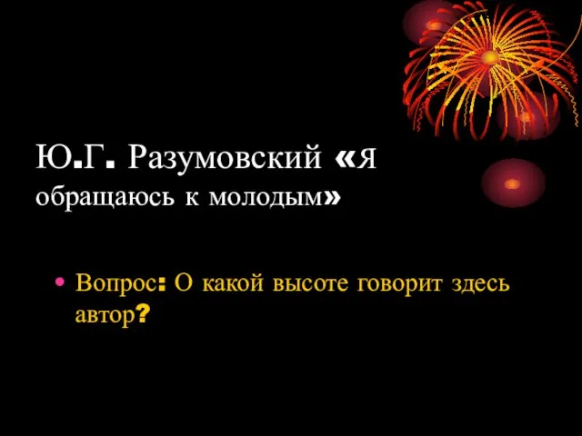 Ю.Г. Разумовский «Я обращаюсь к молодым» Вопрос: О какой высоте говорит здесь автор?