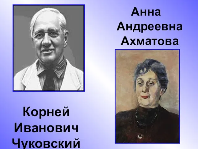 Корней Иванович Чуковский Анна Андреевна Ахматова