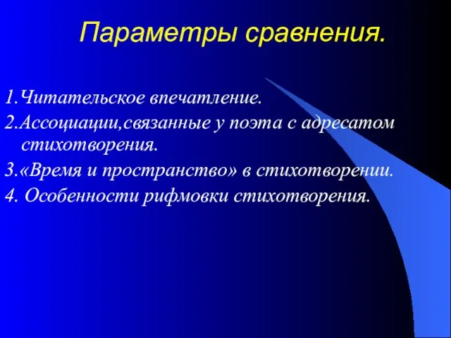 Параметры сравнения. 1.Читательское впечатление. 2.Ассоциации,связанные у поэта с адресатом стихотворения. 3.«Время и