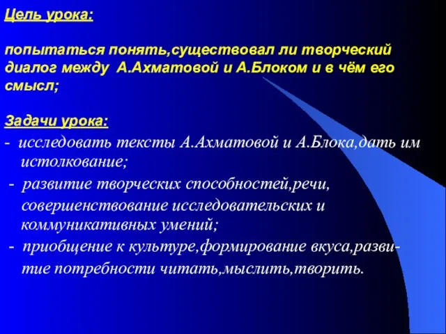 Цель урока: попытаться понять,существовал ли творческий диалог между А.Ахматовой и А.Блоком и