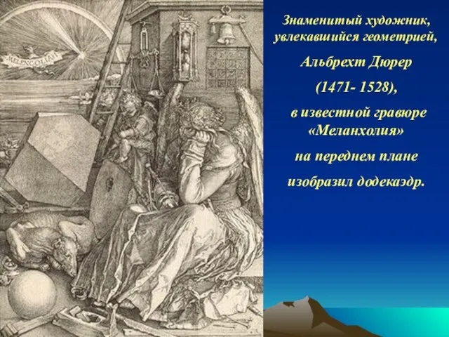 Знаменитый художник, увлекавшийся геометрией, Альбрехт Дюрер (1471- 1528), в известной гравюре «Меланхолия»