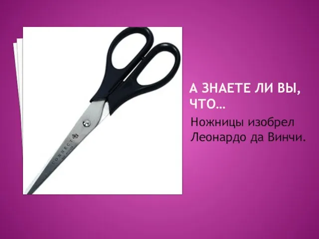 А ЗНАЕТЕ ЛИ ВЫ, ЧТО… Ножницы изобрел Леонардо да Винчи.