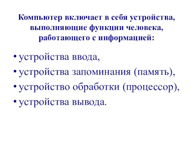 Компьютер включает в себя устройства, выполняющие функции человека, работающего с информацией: устройства