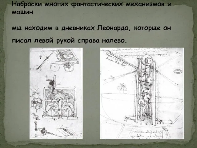 Наброски многих фантастических механизмов и машин мы находим в дневниках Леонардо, которые