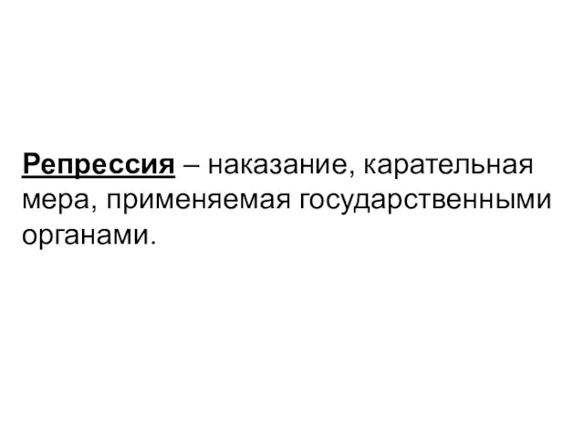 Репрессия – наказание, карательная мера, применяемая государственными органами.