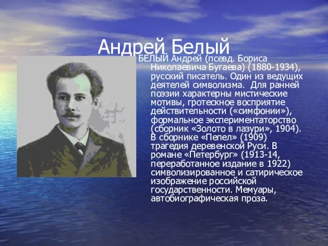 Андрей Белый БЕЛЫЙ Андрей (псевд. Бориса Николаевича Бугаева) (1880-1934), русский писатель. Один