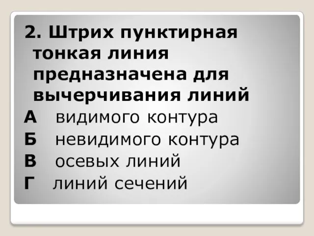 2. Штрих пунктирная тонкая линия предназначена для вычерчивания линий А видимого контура