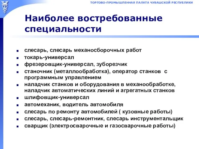 Наиболее востребованные специальности слесарь, слесарь механосборочных работ токарь-универсал фрезеровщик-универсал, зуборезчик станочник (металлообработка),