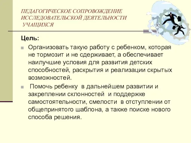 ПЕДАГОГИЧЕСКОЕ СОПРОВОЖДЕНИЕ ИССЛЕДОВАТЕЛЬСКОЙ ДЕЯТЕЛЬНОСТИ УЧАЩИХСЯ Цель: Организовать такую работу с ребенком, которая