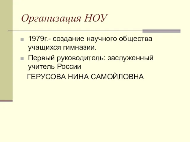 Организация НОУ 1979г.- создание научного общества учащихся гимназии. Первый руководитель: заслуженный учитель России ГЕРУСОВА НИНА САМОЙЛОВНА