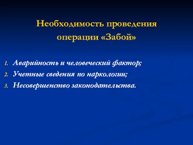 Необходимость проведения операции «Забой» Аварийность и человеческий фактор; Учетные сведения по наркологии; Несовершенство законодательства.