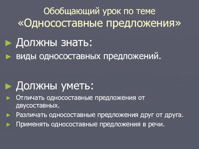 Обобщающий урок по теме «Односоставные предложения» Должны знать: виды односоставных предложений. Должны