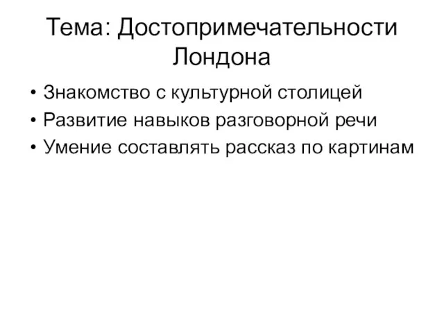 Тема: Достопримечательности Лондона Знакомство с культурной столицей Развитие навыков разговорной речи Умение составлять рассказ по картинам