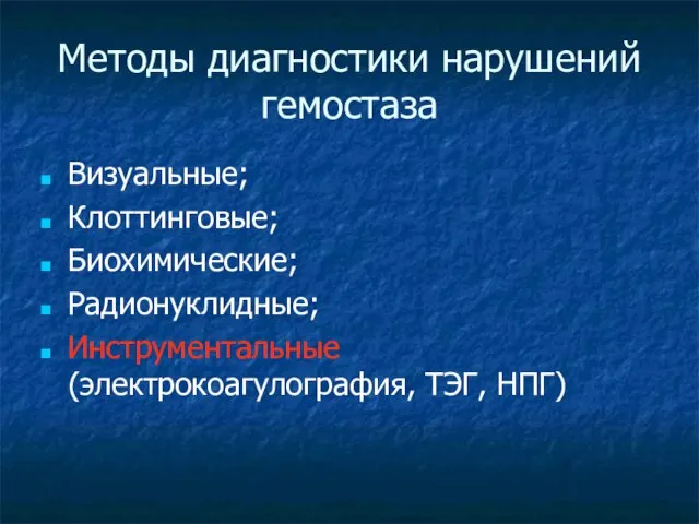 Методы диагностики нарушений гемостаза Визуальные; Клоттинговые; Биохимические; Радионуклидные; Инструментальные (электрокоагулография, ТЭГ, НПГ)