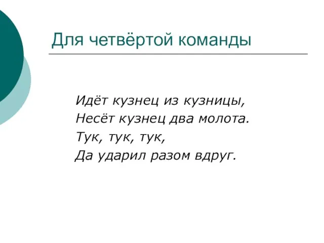 Для четвёртой команды Идёт кузнец из кузницы, Несёт кузнец два молота. Тук,