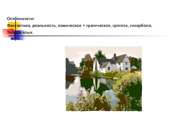 Особенности: Фантастика, реальность, комическое + трагическое, гротеск, гипербола, Эзопов язык.