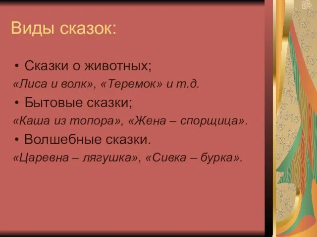 Виды сказок: Сказки о животных; «Лиса и волк», «Теремок» и т.д. Бытовые