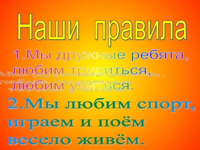 Наши правила 1.Мы дружные ребята, любим трудиться, любим учиться. 2.Мы любим спорт,