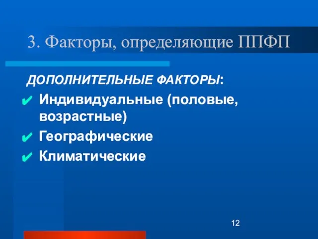 3. Факторы, определяющие ППФП ДОПОЛНИТЕЛЬНЫЕ ФАКТОРЫ: Индивидуальные (половые, возрастные) Географические Климатические