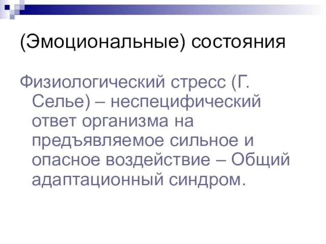 (Эмоциональные) состояния Физиологический стресс (Г. Селье) – неспецифический ответ организма на предъявляемое