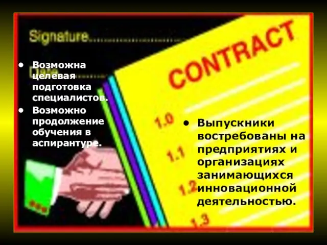 Возможна целевая подготовка специалистов. Возможно продолжение обучения в аспирантуре. Выпускники востребованы на