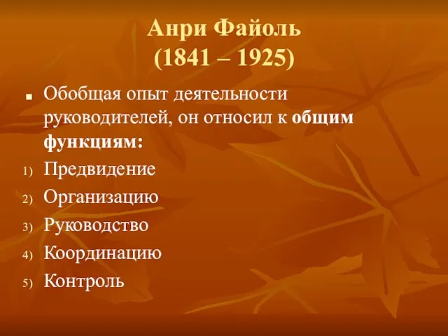 Анри Файоль (1841 – 1925) Обобщая опыт деятельности руководителей, он относил к