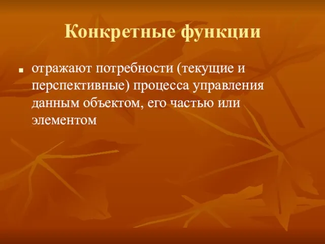 Конкретные функции отражают потребности (текущие и перспективные) процесса управления данным объектом, его частью или элементом