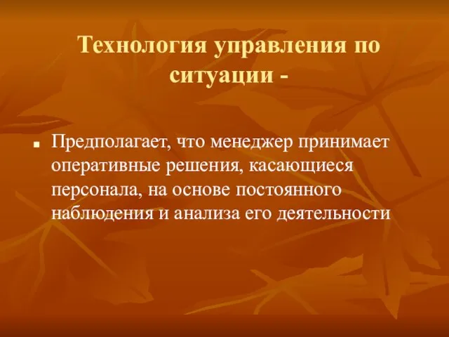 Технология управления по ситуации - Предполагает, что менеджер принимает оперативные решения, касающиеся