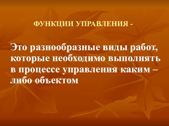 ФУНКЦИИ УПРАВЛЕНИЯ - Это разнообразные виды работ, которые необходимо выполнять в процессе