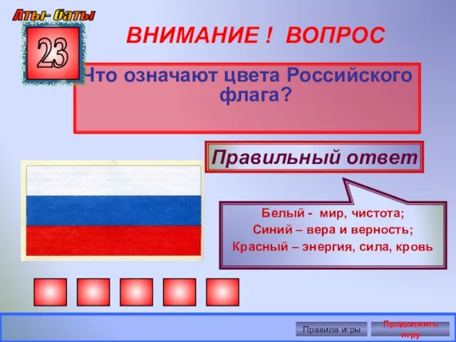 ВНИМАНИЕ ! ВОПРОС Что означают цвета Российского флага? 23 Правильный ответ Белый