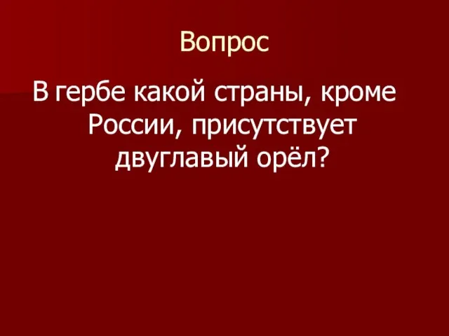 Вопрос В гербе какой страны, кроме России, присутствует двуглавый орёл?