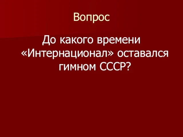 Вопрос До какого времени «Интернационал» оставался гимном СССР?