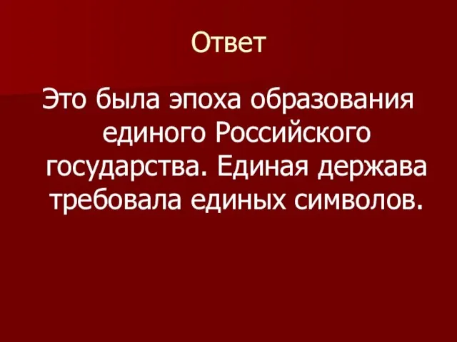 Ответ Это была эпоха образования единого Российского государства. Единая держава требовала единых символов.