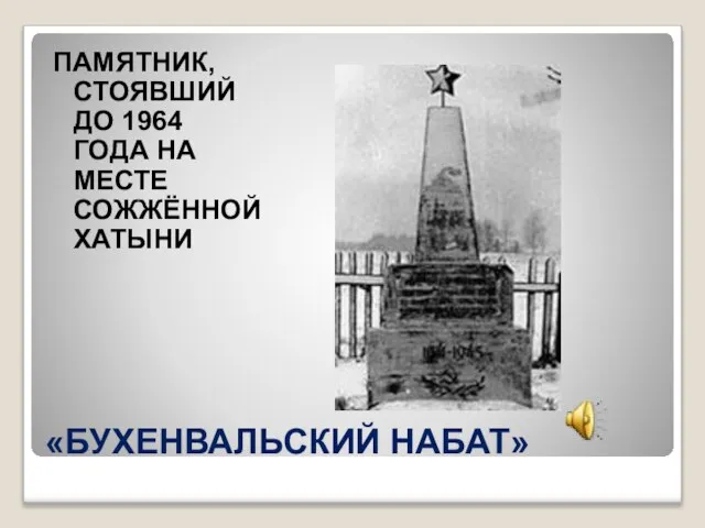 «БУХЕНВАЛЬСКИЙ НАБАТ» ПАМЯТНИК, СТОЯВШИЙ ДО 1964 ГОДА НА МЕСТЕ СОЖЖЁННОЙ ХАТЫНИ