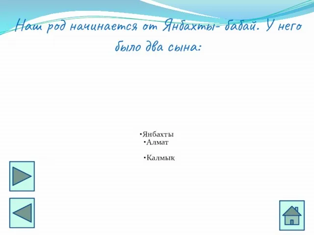 Наш род начинается от Янбахты- бабай. У него было два сына: Янбахты Алмат Калмык