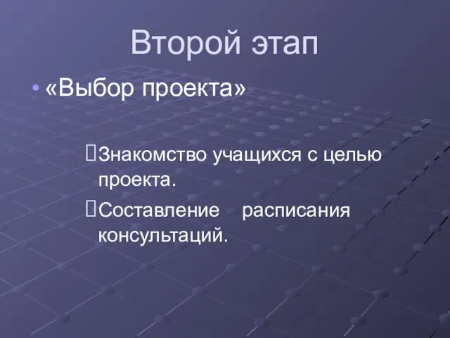 Второй этап «Выбор проекта» Знакомство учащихся с целью проекта. Составление расписания консультаций.