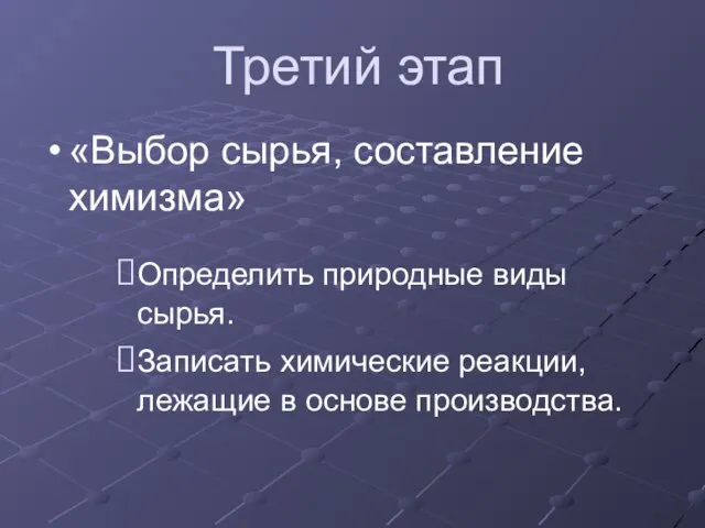 Третий этап «Выбор сырья, составление химизма» Определить природные виды сырья. Записать химические